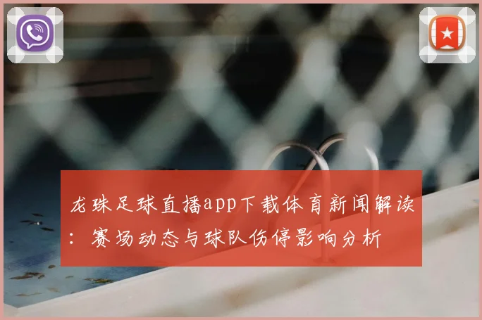 龙珠足球直播app下载体育新闻解读:赛场动态与球队伤停影响分析